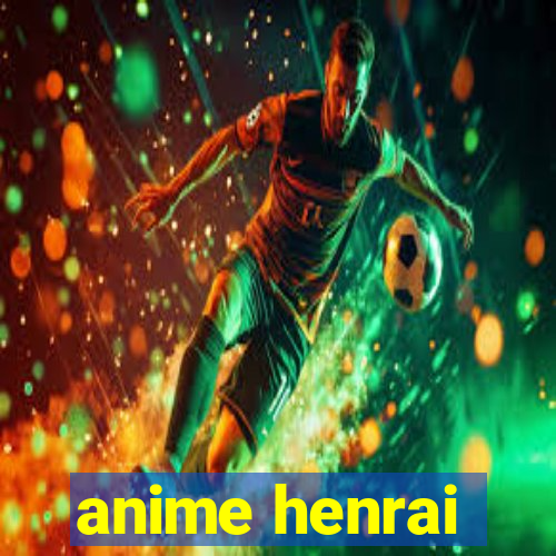 anime henrai